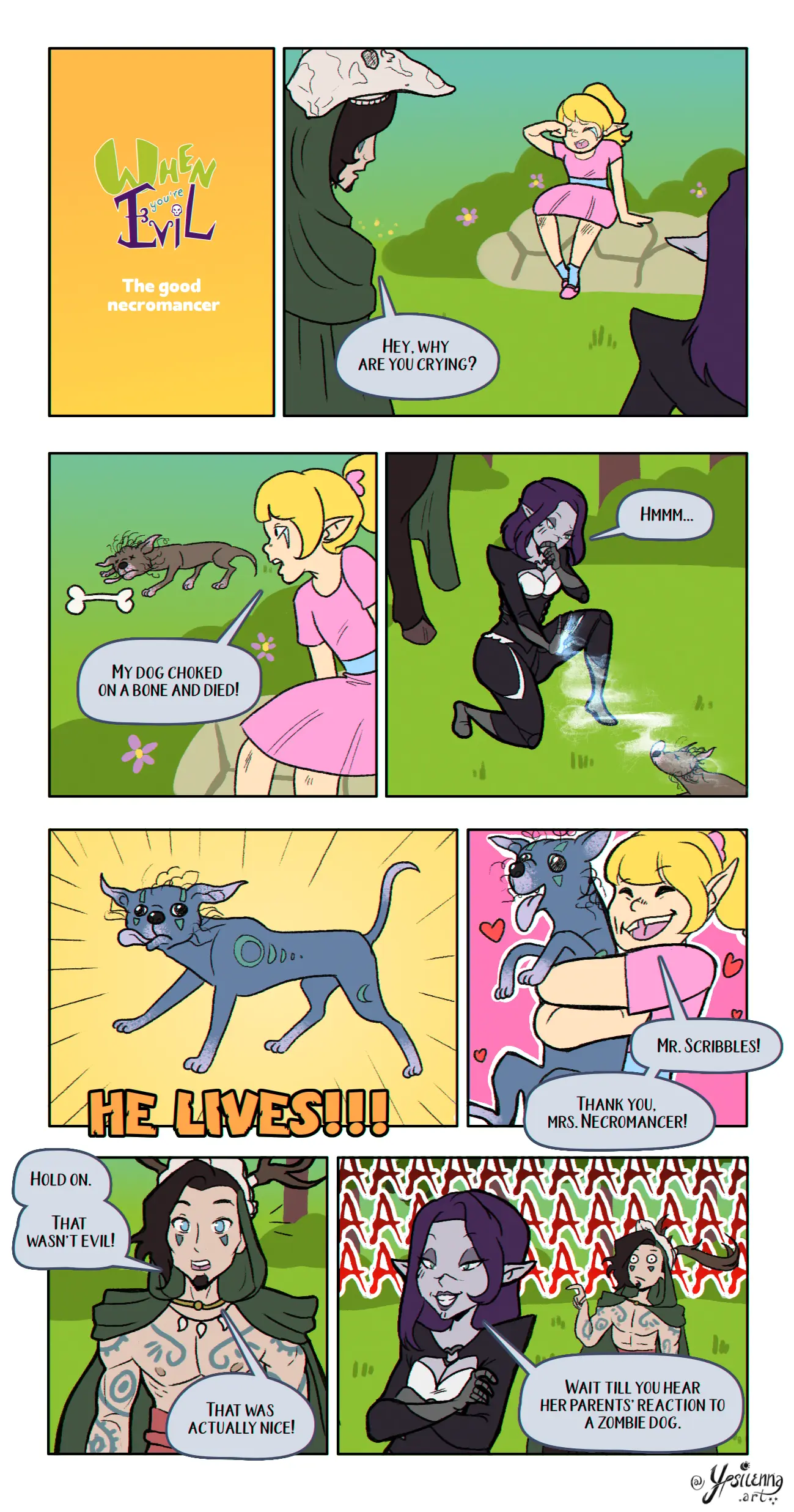 A comic strip about a necromancer. Panel #1: When You're Evil logo with a title "The Good Necromancer" and a yellow background. Panel #2: A little girl is crying. A man in a hood asks "Hey, why are you crying?" Panel #3: The little girl responds, " My dog choked on a bone and died!" (the dog is behind her). Panel #4: The necromancer kneels down and she resurrects the dog. Panel #5: The dog is now undead. "He lives!" the splash text reads. Panel #6: The little girl hugs her pet abomination, and says, "Mr.Scribbles! Thank you Mrs. Necromancer!" Panel #7: The hooded man says, "Hold on. That wasn't evil! That was actually nice!" Panel #8: The necromancer smirks and says, "Wait till you hear her parents' reaction to a zombie dog". The man is shocked, somebody screams in the background. 