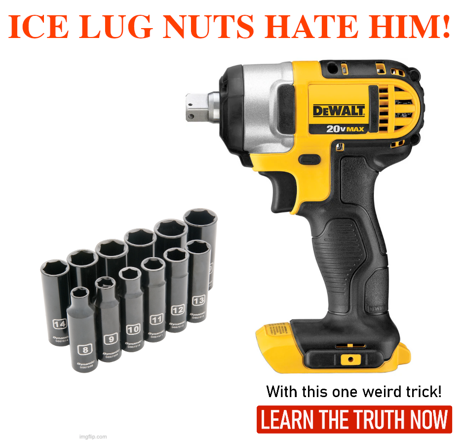 A picture of an impact gun and socket set, with text that reads "ICE LUG NUTS HATE HIM! With this one weird trick! LEARN THE TRUTH NOW"